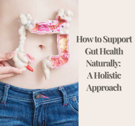 How to Support Gut Health Naturally: A Holistic Approach