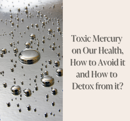 Toxic Mercury on Our Health, How to Avoid it and How to Detox from it?