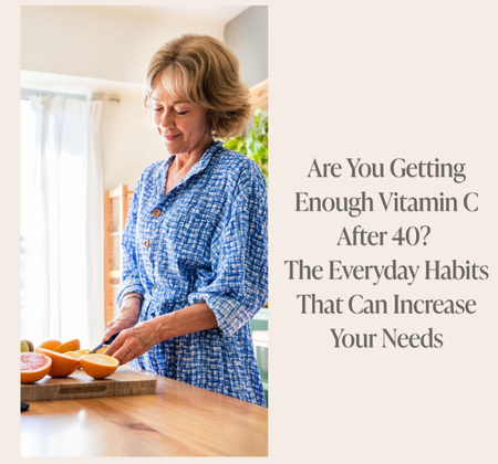 Are You Getting Enough Vitamin C After 40? The Everyday Habits That Can Increase Your Needs