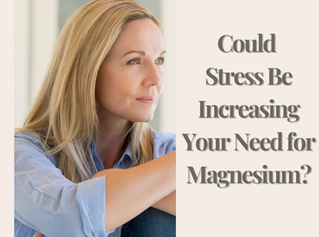 Could Stress Be Increasing Your Need for Magnesium?