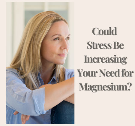 Could Stress Be Increasing Your Need for Magnesium?
