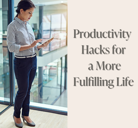 Productivity Hacks for a More Fulfilling Life
