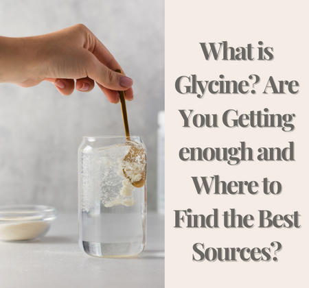 What is Glycine? Are You Getting enough and Where to Find the Best Sources?