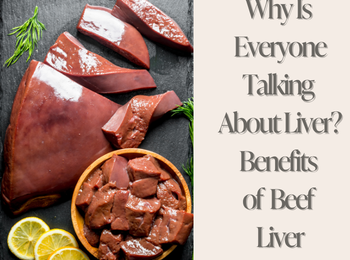Why Is Everyone Talking About Liver? Benefits of Beef Liver