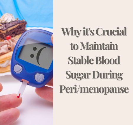 Why it's Crucial to Maintain Stable Blood Sugar During Peri/menopause